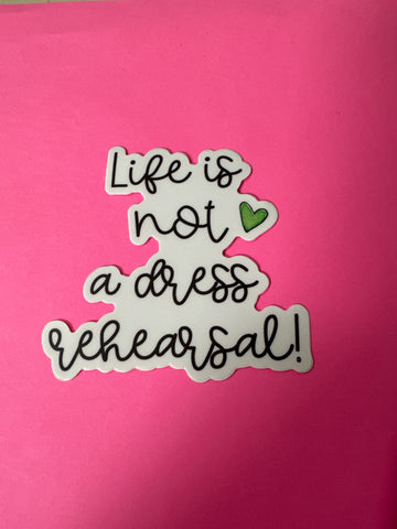 Life is Not A Dress Rehearsal Sticker